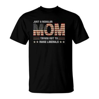 Just A Regular Mom Trying Not To Raise Liberals Mother's Day T-Shirt | Mazezy AU