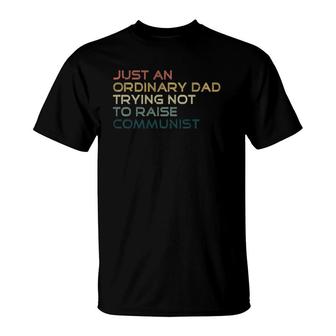 Just An Ordinary Dad Trying Not To Raise Communist Vintage T-Shirt | Mazezy