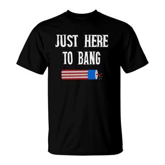 Just Here To Bang 4Th July American Flag Funny T-Shirt | Mazezy