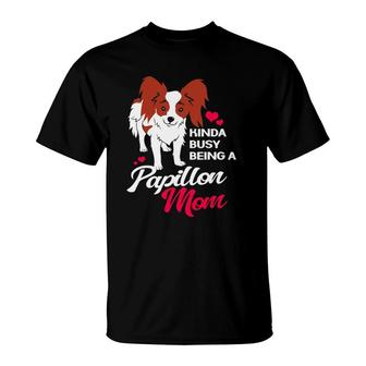 Kinda Busy Being A Papillon Mom For Papillon Dog Mother T-Shirt | Mazezy