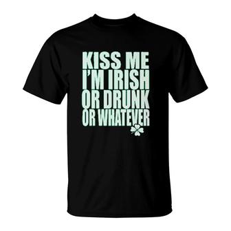 Kiss Me Im Irish Or Drunk Or Whatever T-Shirt | Mazezy