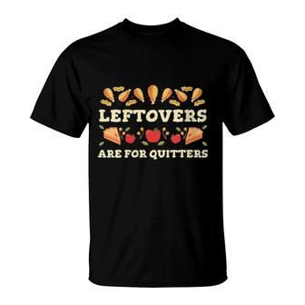 Leftovers Are For Quitters Thanksgiving Foodie T-Shirt | Mazezy