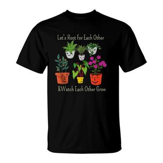 Let's Root For Each Other And Watch Each Other Grow  T-Shirt