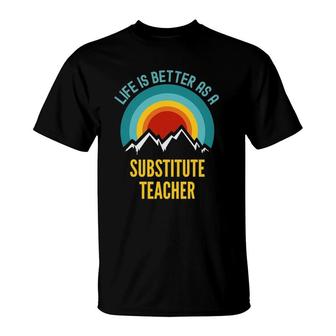 Life Is Better As A Substitute Teacher T-Shirt | Mazezy
