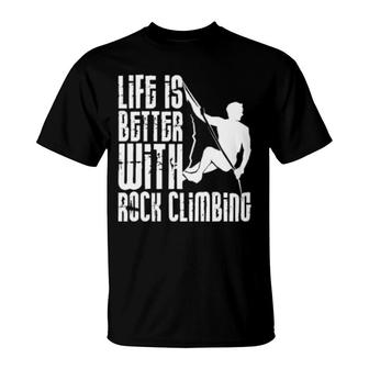 Life Is Better With Rock Climbing Rock Climber Climbing T-Shirt | Mazezy