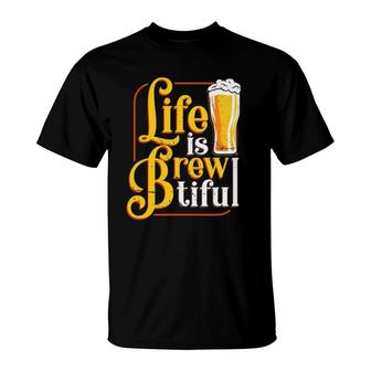 Life Is Brewtiful Beer Craft Drinker Lover Brew Master T-Shirt | Mazezy