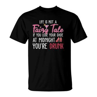 Life Is Not A Fairy Tale If You Lose Your Shoe At Midnight T-Shirt | Mazezy