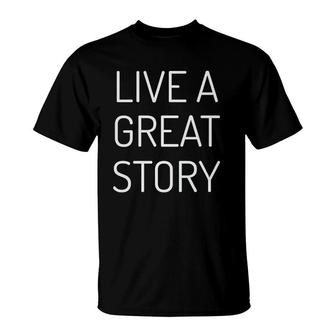 Live A Great Story Mantra Statement Of Life And Love T-Shirt | Mazezy