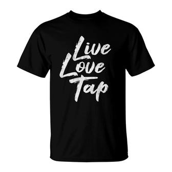 Live Love Tap - Tap Dancing Tap Dancer Tap Dance Teacher T-Shirt | Mazezy