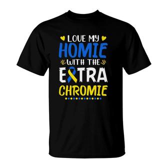 Love My Homie With The Extra Chromie Down Syndrome Awareness T-Shirt | Mazezy