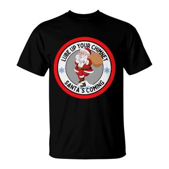 Lube Up Your Chimney Santa's Coming Rude Christmas T-Shirt | Mazezy