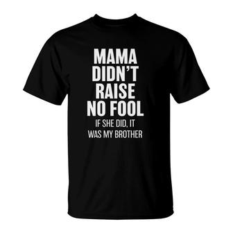 Mama Didn't Raise No Fool - Brother Funny T-Shirt | Mazezy