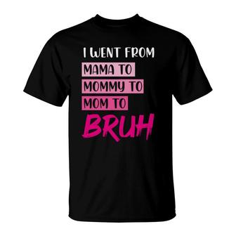 Mama Mommy Mom Bruh I Went From Mama Mommy Mom Bruh T-shirt - Thegiftio UK