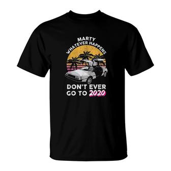 Marty Whatever Happens Dont Ever Go To 2020 Retro Car T-Shirt | Mazezy