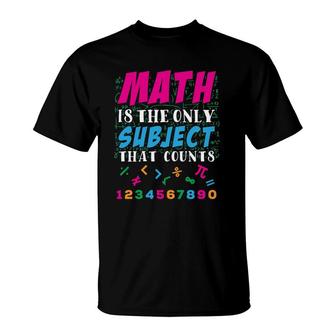Math Is The Only Subject That Counts Math Teacher Gift T-Shirt | Mazezy