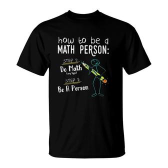 Math Teacher Funny How To Be A Math Person T-Shirt | Mazezy