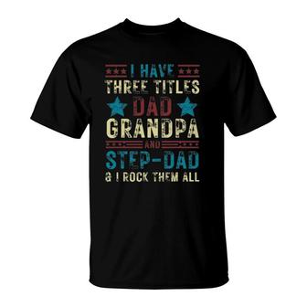 Mens I Have Three Titles Dad Grandpa Step Dad Funny Father's Day T-Shirt | Mazezy