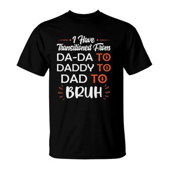 Mens I Have Transitioned From Da-Da To Daddy To Dad To Bruh T-Shirt | Mazezy DE