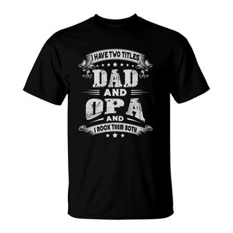 Mens I Have Two Titles Dad And Opa Gifts Father's Day T-Shirt | Mazezy CA