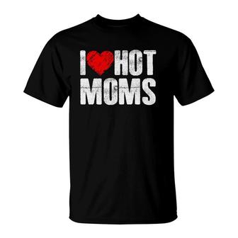 Mens I Love Hot Moms Mother's Day Gift T-Shirt | Mazezy