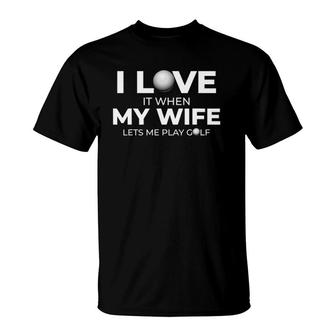Mens I Love It When My Wife Lets Me Play Golf Funny Golfer T-Shirt | Mazezy