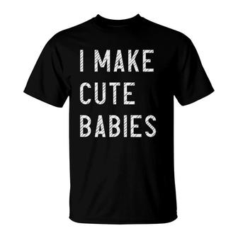 Mens I Make Cute Babies Funny Outfit For Father T-Shirt | Mazezy
