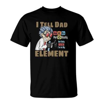Mens I Tell Dad Jokes Periodically But Only When I'm In My Element T-Shirt | Mazezy