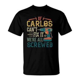 Mens If Carlos Can't Fix It We're All Screwed Funny Fathers Gift T-Shirt | Mazezy