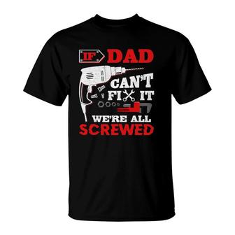 Mens If Dad Can't Fix It We're All Screwed Perfect Father's Gift T-Shirt | Mazezy