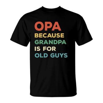 Mens Opa Because Grandpa Is For Old Guys Vintage Funny Opa T-Shirt | Mazezy