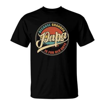 Mens Papa Because Grandpa Is For Old Guys Funny Vintage Retro T-Shirt | Mazezy