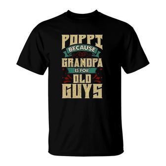 Mens Poppi Because Grandpa Is For Old Guys Father's Day Gifts T-Shirt | Mazezy