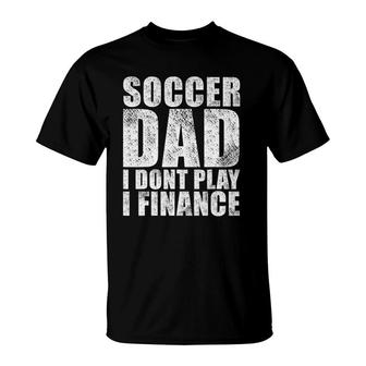 Mens Vintage Retro Soccer Dad I Don't Play I Finance T-Shirt | Mazezy