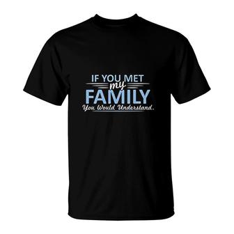 Met My Family Would Understand T-Shirt | Mazezy