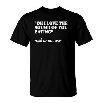 Misophonia I Love The Sound Of You Eating Tee T-Shirt | Mazezy CA