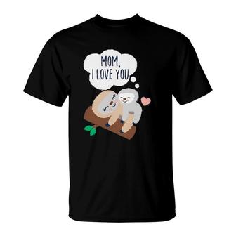 Mom, I Love You Baby Sloth Mom Sloth Mothers Day T-Shirt | Mazezy