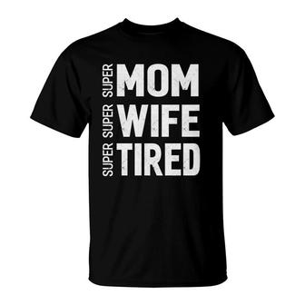 Mothers Day Gifts Super Mom Super Wife Super Tired T-Shirt | Mazezy