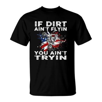 Motocross If Dirt Ain't Flyin You Ain't Tryin Us T-Shirt | Mazezy