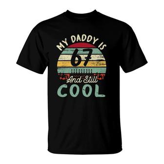 My Daddy Is 67 Years Old & Still Cool Happy Birthday Father T-Shirt | Mazezy