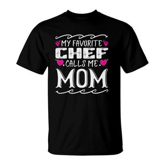 My Favorite Chef Calls Me Mom Funny Cooking Mothers Day Gift T-Shirt | Mazezy