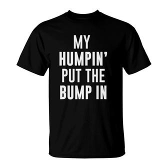 My Humpin' Put The Bump In First Time Father Announcement T-Shirt