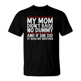 My Mom Didn't Raise No Dummy & If She Did It Was My Brother T-Shirt | Mazezy