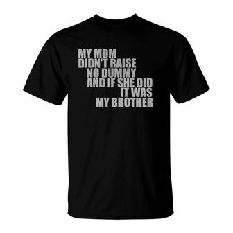 My Mom Didn't Raise No Dummy If She Did It Was My Brother T-Shirt | Mazezy