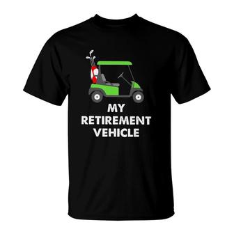 My Retirement Vehicle Golf Cart Funny Golfer Gift T-Shirt | Mazezy