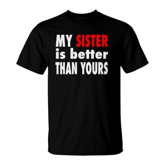 My Sister Is Better Than Yours Best Sister Ever T-Shirt | Mazezy