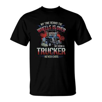 My Time Behind The Wheels Is Over But Being A Trucker Never Ends T-Shirt | Mazezy