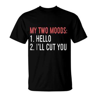 My Two Moods Hello I Will Cut You T-Shirt | Mazezy