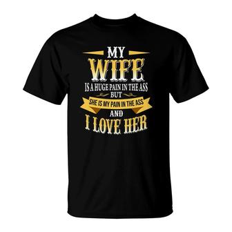 My Wife Is A Huge Pain In The Ass But She Is My Pain In The Ass And I Love Her T-Shirt - Thegiftio