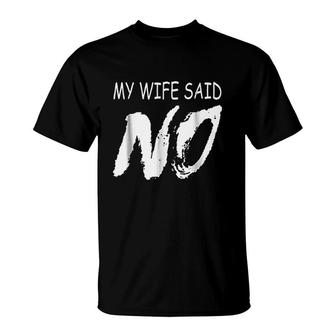 My Wife Said No T-Shirt | Mazezy
