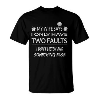 My Wife Says I Only Have Two Faults T-Shirt | Mazezy